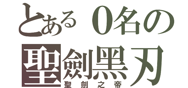 とある０名の聖劍黑刃（聖劍之帝）