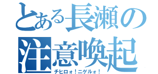 とある長瀬の注意喚起（チヒロォ！ニゲルォ！）