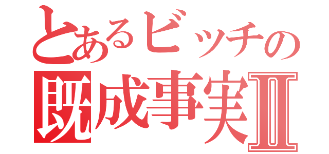 とあるビッチの既成事実Ⅱ（）