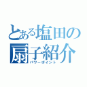 とある塩田の扇子紹介（パワーポイント）