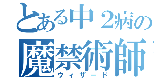 とある中２病の魔禁術師（ウィザード）