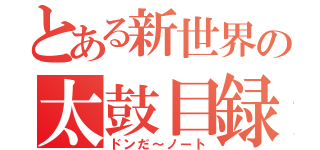 とある新世界の太鼓目録（ドンだ～ノート）