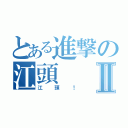 とある進撃の江頭Ⅱ（江頭！）