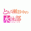 とある瀬谷中の水泳部（バカモノタチ）