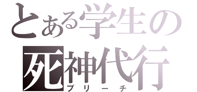 とある学生の死神代行（ブリーチ）