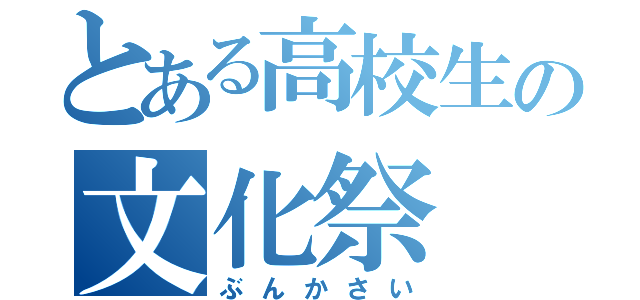 とある高校生の文化祭（ぶんかさい）