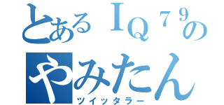 とあるＩＱ７９３のやみたん（ツイッタラー）