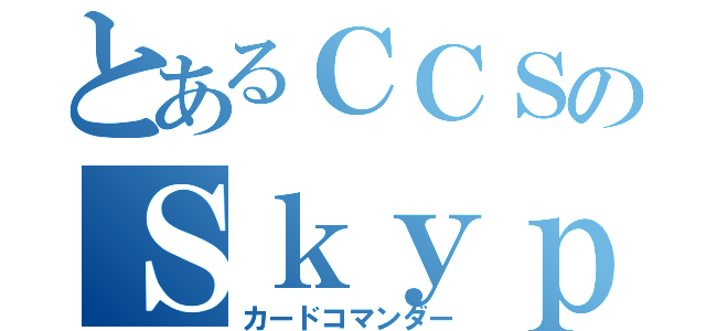 とあるＣＣＳのＳｋｙｐｅ（カードコマンダー）