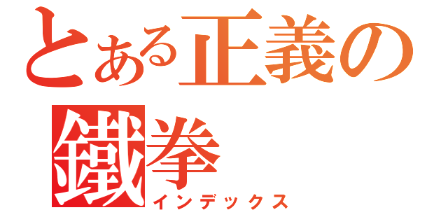 とある正義の鐵拳（インデックス）