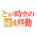 とある時空の確変移動（パラドックス）