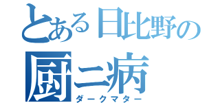 とある日比野の厨ニ病（ダークマター）