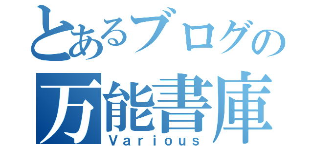 とあるブログの万能書庫（Ｖａｒｉｏｕｓ）