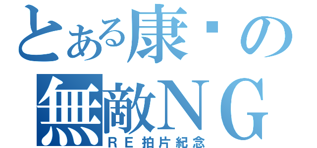 とある康彥の無敵ＮＧ（ＲＥ拍片紀念）