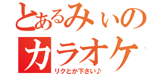 とあるみぃのカラオケ枠（リクとか下さい♪）