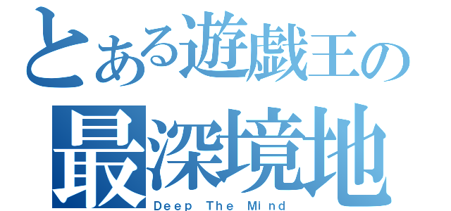 とある遊戯王の最深境地（Ｄｅｅｐ Ｔｈｅ　Ｍｉｎｄ）