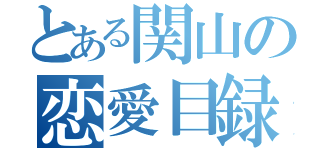 とある関山の恋愛目録（）