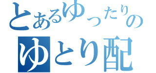 とあるゆったりのゆとり配信（）