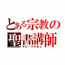 とある宗教の聖書講師（ザビーですねぇ）