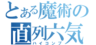 とある魔術の直列六気筒（ハイコンプ）