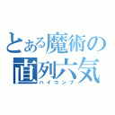 とある魔術の直列六気筒（ハイコンプ）