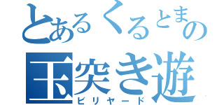 とあるくるとまの玉突き遊び（ビリヤード）