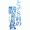 とあるＳ科の成績最低（ワーストワン）