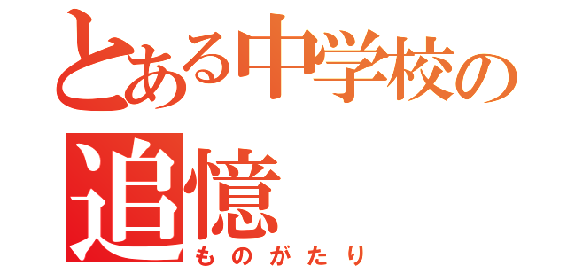 とある中学校の追憶（ものがたり）