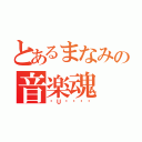 とあるまなみの音楽魂（ɱＵꑄյ͛ʗ）