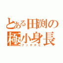 とある田渕の極小身長（ブッチチビ）