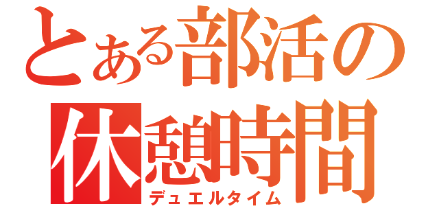 とある部活の休憩時間（デュエルタイム）