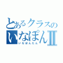 とあるクラスのいなぽんたんⅡ（いなぽんたん）