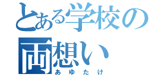 とある学校の両想い（あゆたけ）