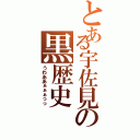 とある宇佐見の黒歴史（うわああぁぁぁっっ）