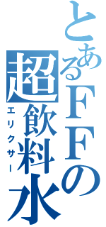 とあるＦＦの超飲料水（エリクサー）