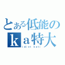 とある低能のｋａ特大師（ｉｄｉｏｔ ｋａｔｉ）