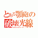 とある顎砲の破壊光線（カタストロフレーザー）