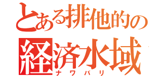 とある排他的の経済水域（ナワバリ）