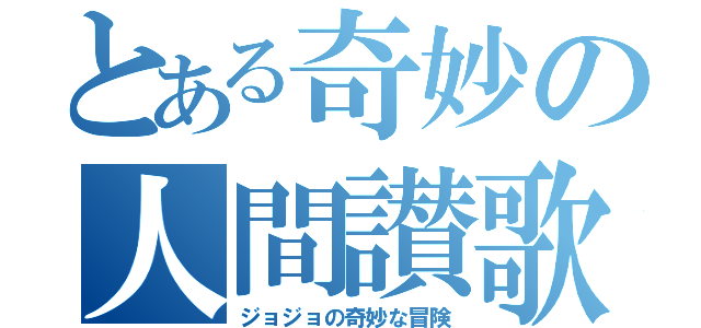 とある奇妙の人間讃歌（ジョジョの奇妙な冒険）