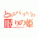 とあるパリちゃの眠りの姫（あの方に恋するりなち）