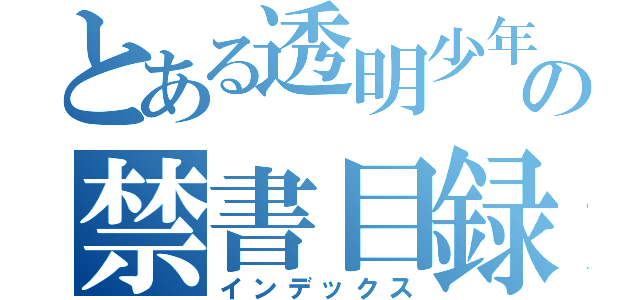 とある透明少年の禁書目録（インデックス）