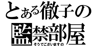 とある徹子の監禁部屋（そうでございますの）