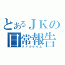 とあるＪＫの日常報告（リアルタイム）