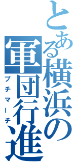 とある横浜の軍団行進（プチマーチ）