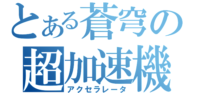 とある蒼穹の超加速機（アクセラレータ）