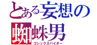 とある妄想の蜘蛛男（ゴシックスパイダー）