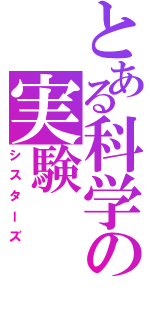 とある科学の実験（シスターズ）