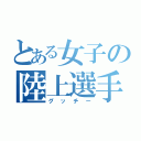 とある女子の陸上選手（グッチー）