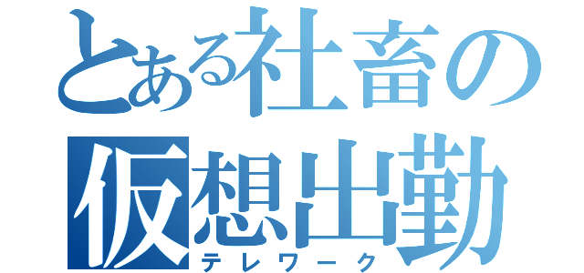 とある社畜の仮想出勤（テレワーク）