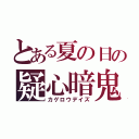 とある夏の日の疑心暗鬼（カゲロウデイズ）