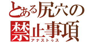 とある尻穴の禁止事項です（アナストゥス）